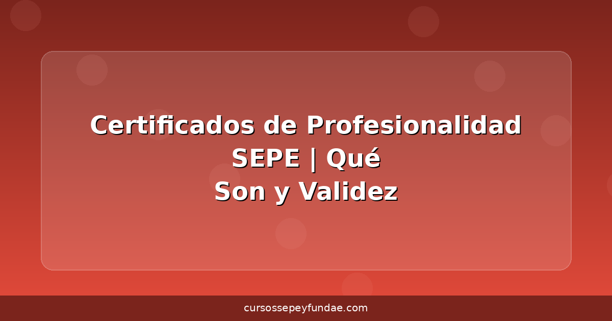 Certificados de Profesionalidad SEPE | Qué Son y Validez
