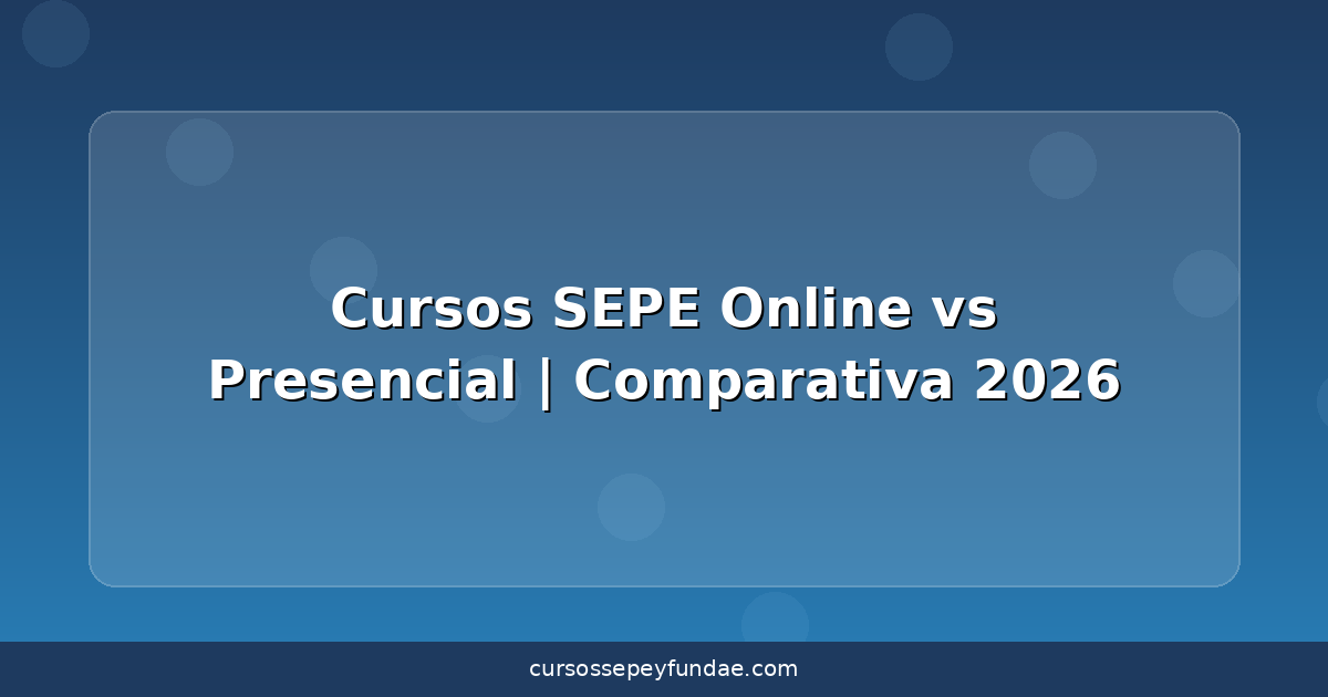 Cursos SEPE Online vs Presencial | Comparativa 2026