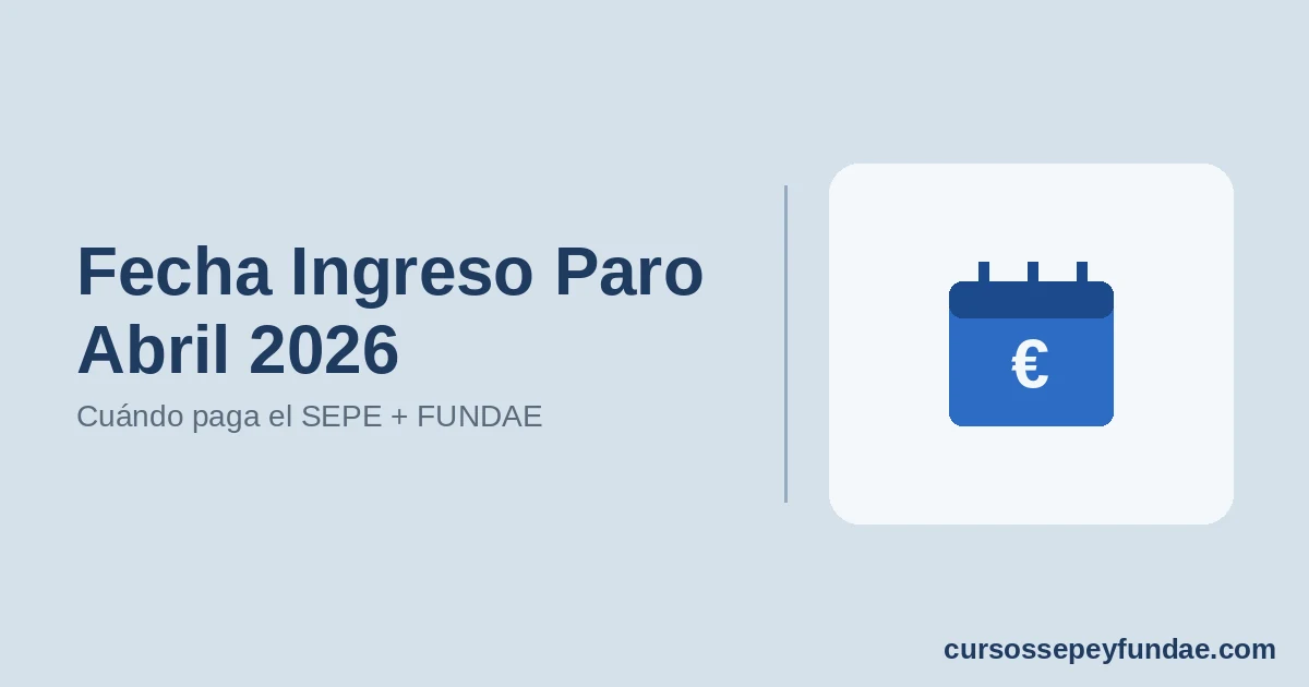 Fecha Ingreso Paro Abril 2026: Cuándo Cobra el SEPE + Formación FUNDAE Disponible